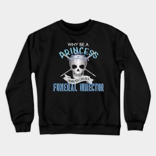 Why Be a Princess When You Can Be A Funeral Director Crewneck Sweatshirt